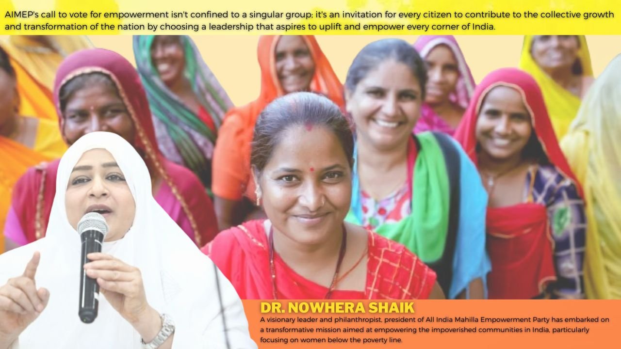 Dr. Nowhera Shaik’s Transformative Vision: Empowering Below Poverty Line Women in India – All India Mahilla Empowerment Party Pioneering Strategies for Societal Change in the 2024 Lok Sabha Elections